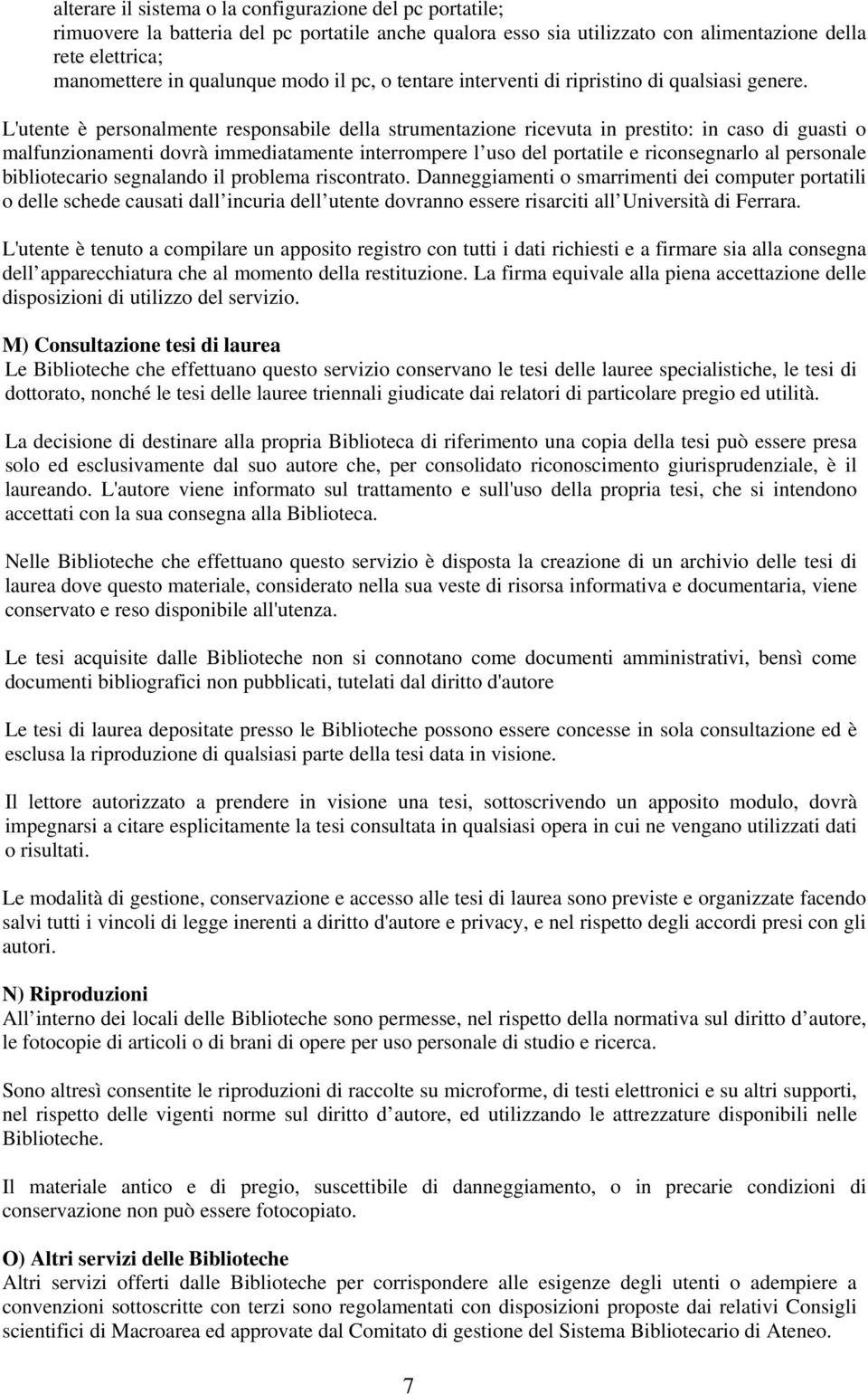 L'utente è personalmente responsabile della strumentazione ricevuta in prestito: in caso di guasti o malfunzionamenti dovrà immediatamente interrompere l uso del portatile e riconsegnarlo al