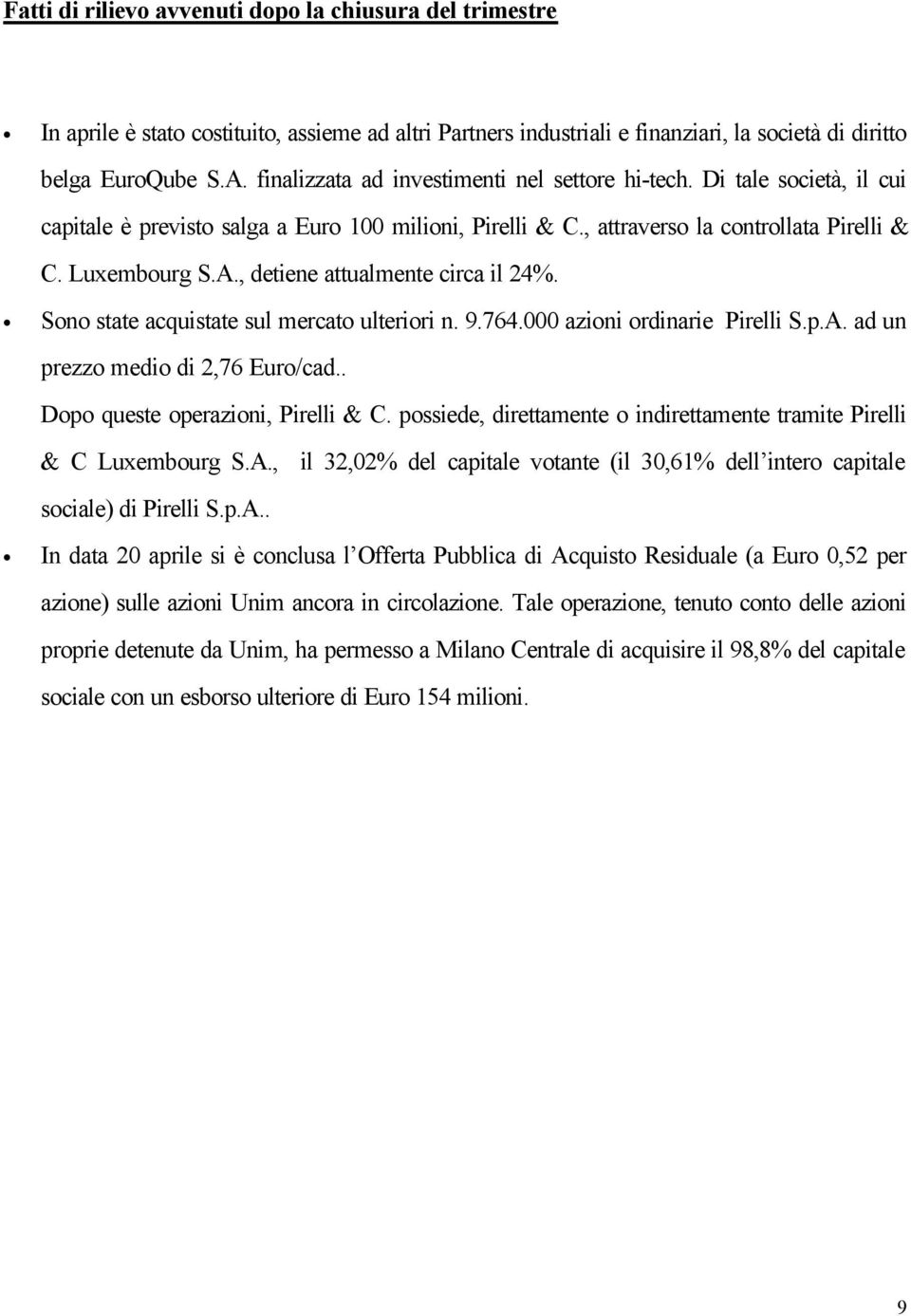 , detiene attualmente circa il 24%. Sono state acquistate sul mercato ulteriori n. 9.764.000 azioni ordinarie Pirelli S.p.A. ad un prezzo medio di 2,76 Euro/cad.. Dopo queste operazioni, Pirelli & C.