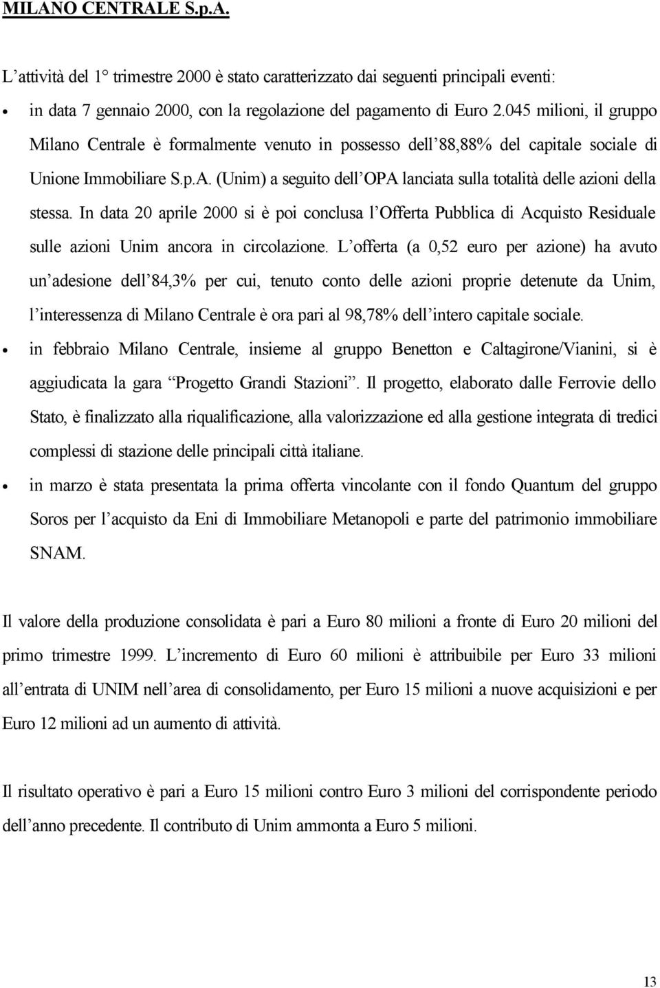 (Unim) a seguito dell OPA lanciata sulla totalità delle azioni della stessa. In data 20 aprile 2000 si è poi conclusa l Offerta Pubblica di Acquisto Residuale sulle azioni Unim ancora in circolazione.