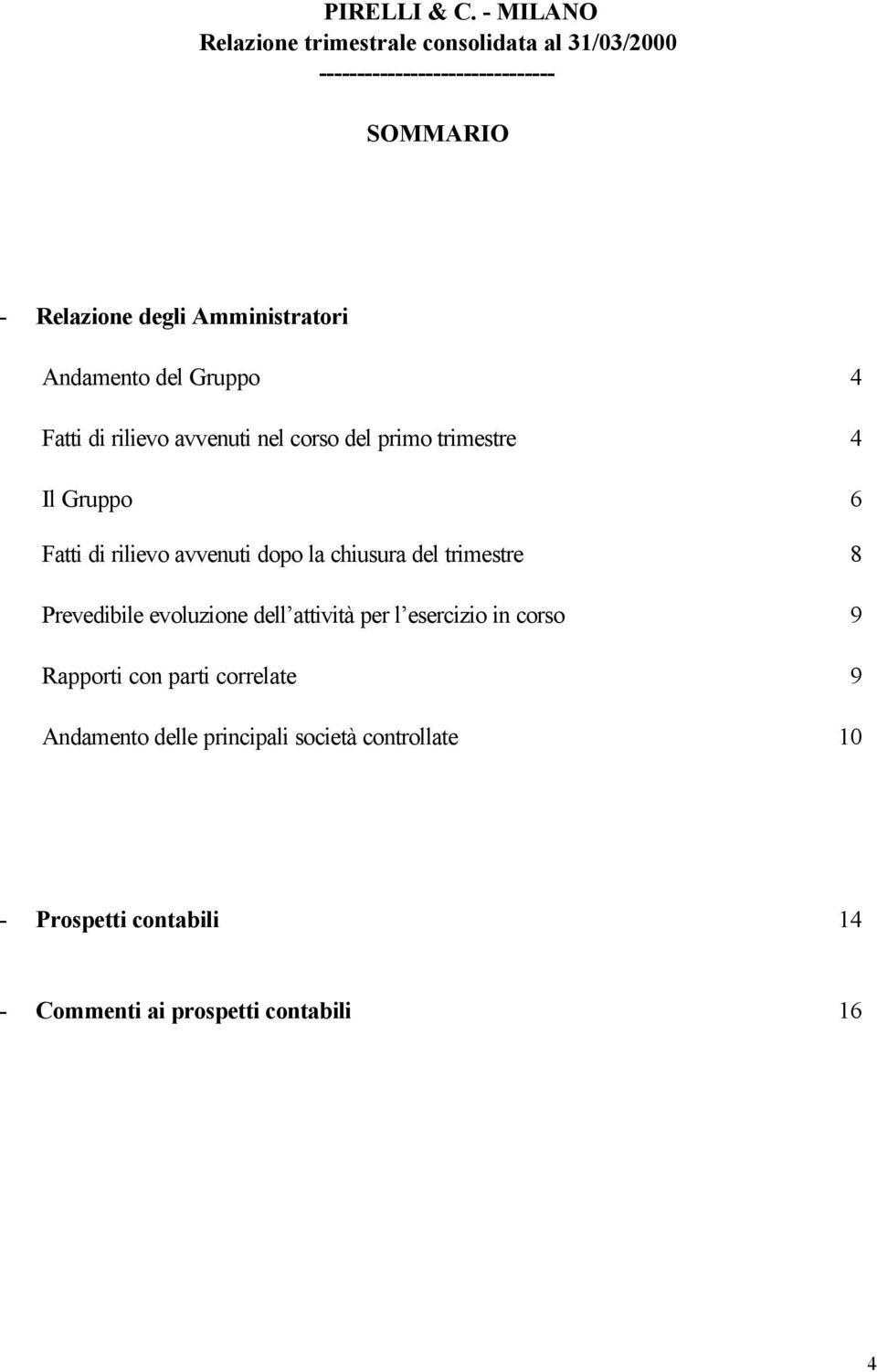 Amministratori Andamento del Gruppo 4 Fatti di rilievo avvenuti nel corso del primo trimestre 4 Il Gruppo 6 Fatti di rilievo