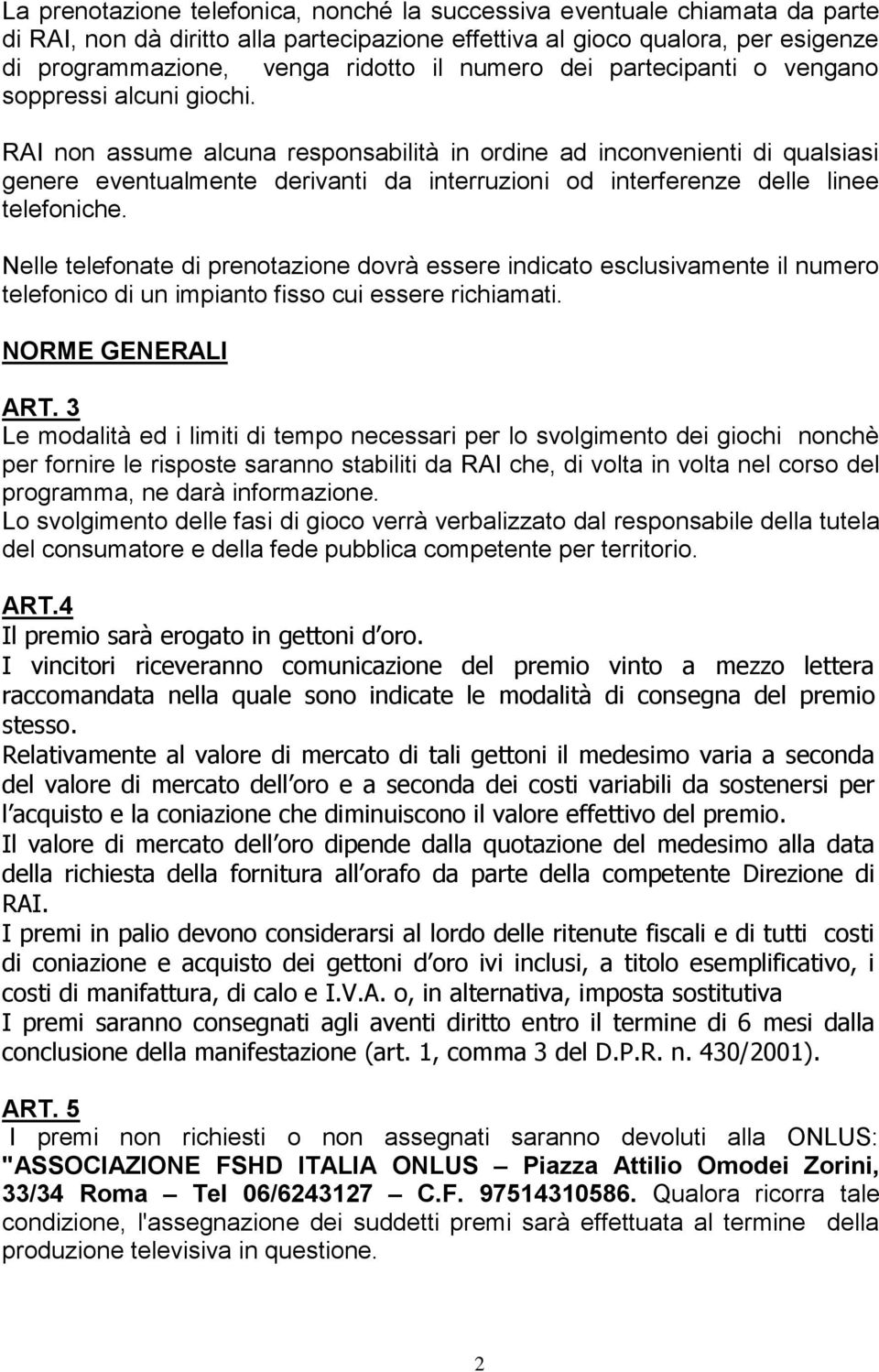 RAI non assume alcuna responsabilità in ordine ad inconvenienti di qualsiasi genere eventualmente derivanti da interruzioni od interferenze delle linee telefoniche.