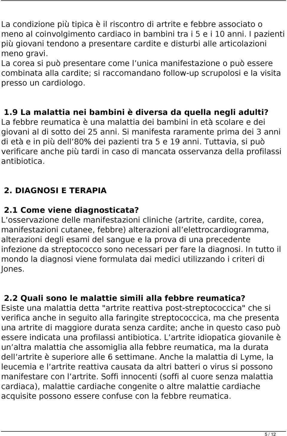 La corea si può presentare come l unica manifestazione o può essere combinata alla cardite; si raccomandano follow-up scrupolosi e la visita presso un cardiologo. 1.