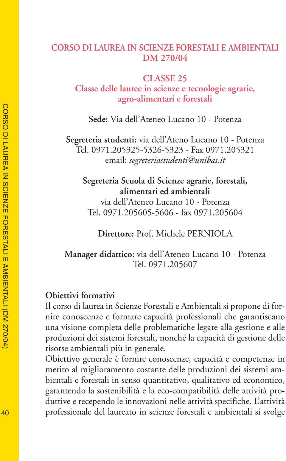 it Segreteria Scuola di Scienze agrarie, forestali, alimentari ed ambientali via dell Ateneo Lucano 10 - Potenza Tel. 0971.205605-5606 - fax 0971.205604 Direttore: Prof.