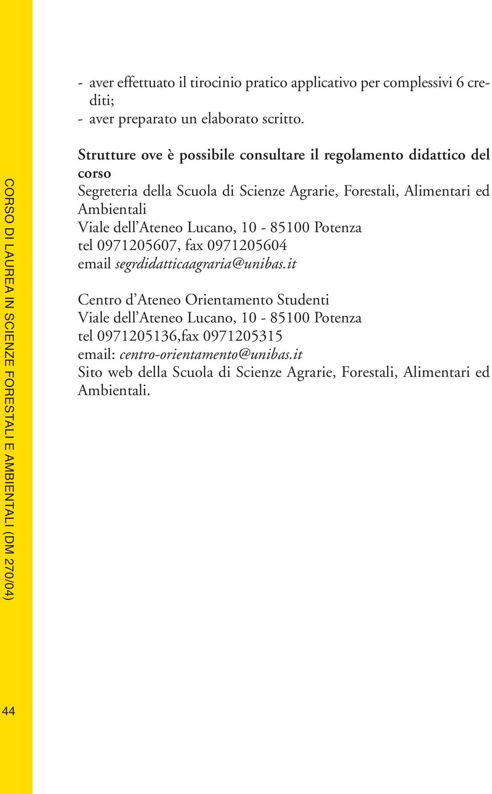 Viale dell Ateneo Lucano, 10-85100 Potenza tel 0971205607, fax 0971205604 email segrdidatticaagraria@unibas.