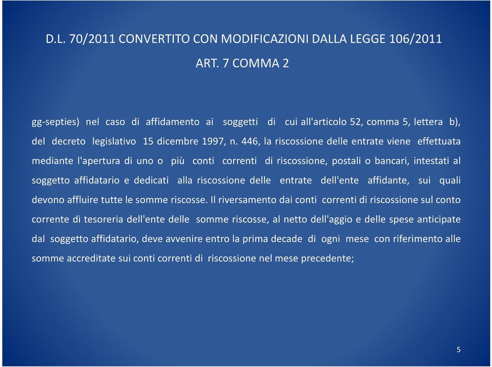 riscossione delle entrate dell'ente affidante, sui quali devono affluire tutte le somme riscosse.