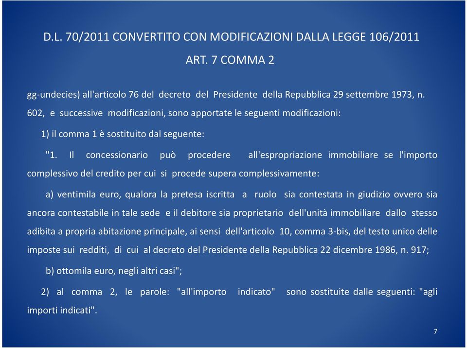 Il concessionario può procedere all'espropriazione immobiliare se l'importo complessivo del credito per cui si procede supera complessivamente: a) ventimila euro, qualora la pretesa iscritta a ruolo