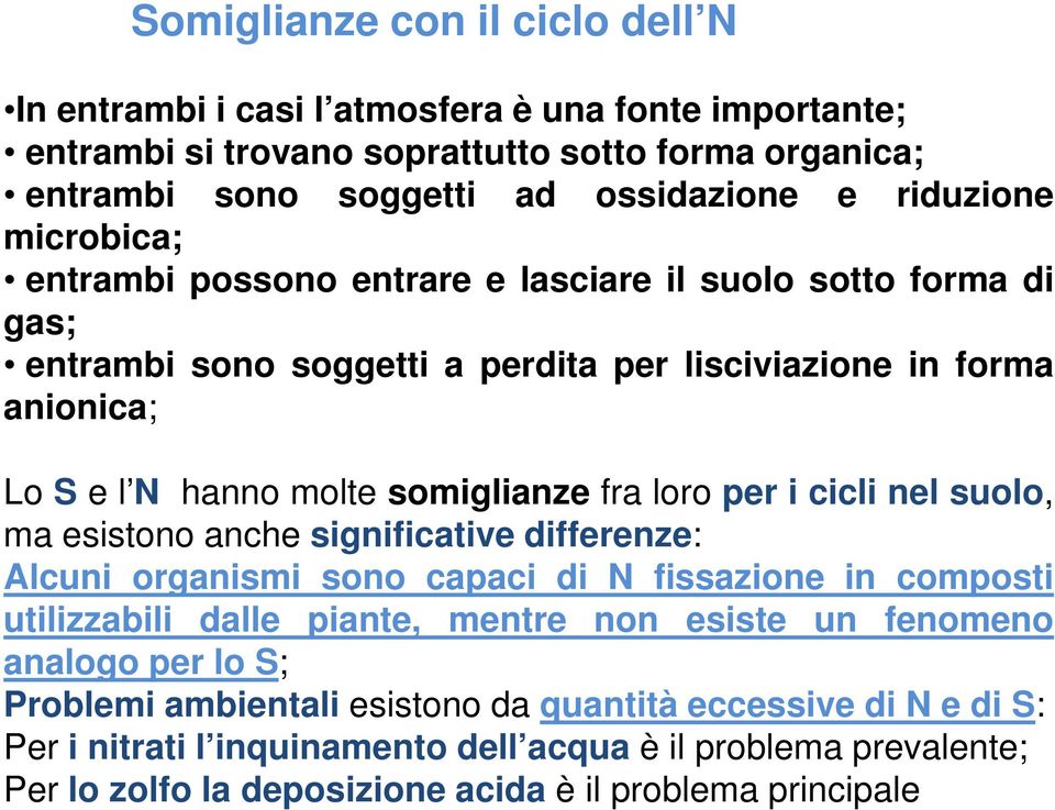 per i cicli nel suolo, ma esistono anche significative differenze: Alcuni organismi sono capaci di N fissazione in composti utilizzabili dalle piante, mentre non esiste un fenomeno analogo