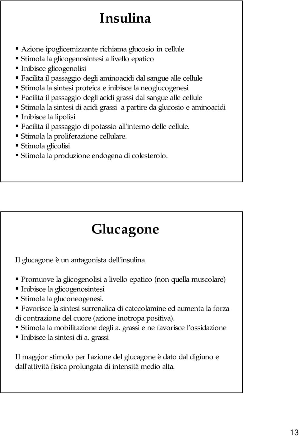 Inibisce la lipolisi Facilita il passaggio di potassio all'interno delle cellule. Stimola la proliferazione cellulare. Stimola glicolisi Stimola la produzione endogena di colesterolo.