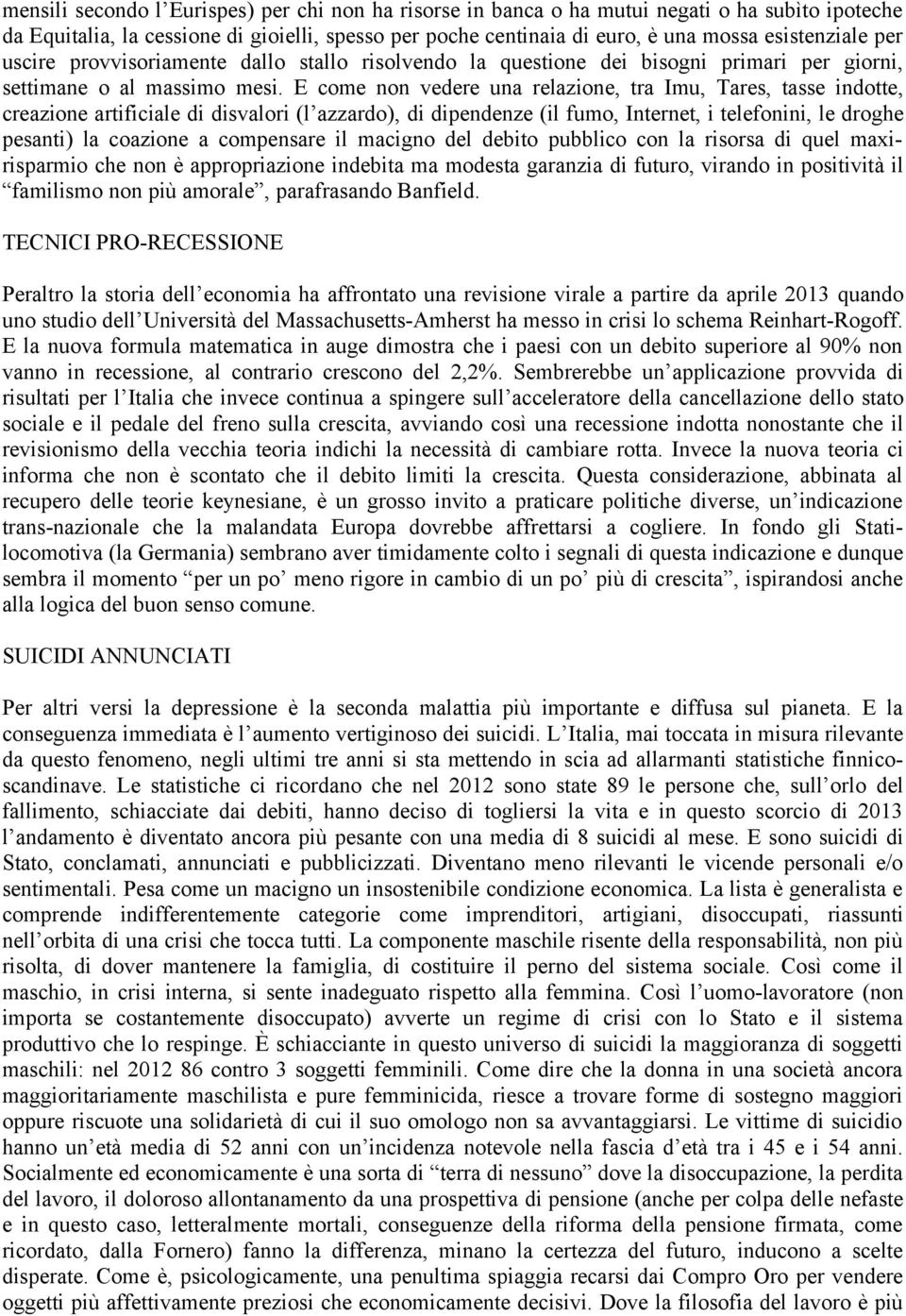 E come non vedere una relazione, tra Imu, Tares, tasse indotte, creazione artificiale di disvalori (l azzardo), di dipendenze (il fumo, Internet, i telefonini, le droghe pesanti) la coazione a