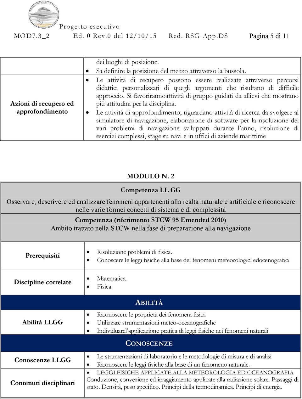 Si favorirannoattività di gruppo guidati da allievi che mostrano più attitudini per la disciplina.