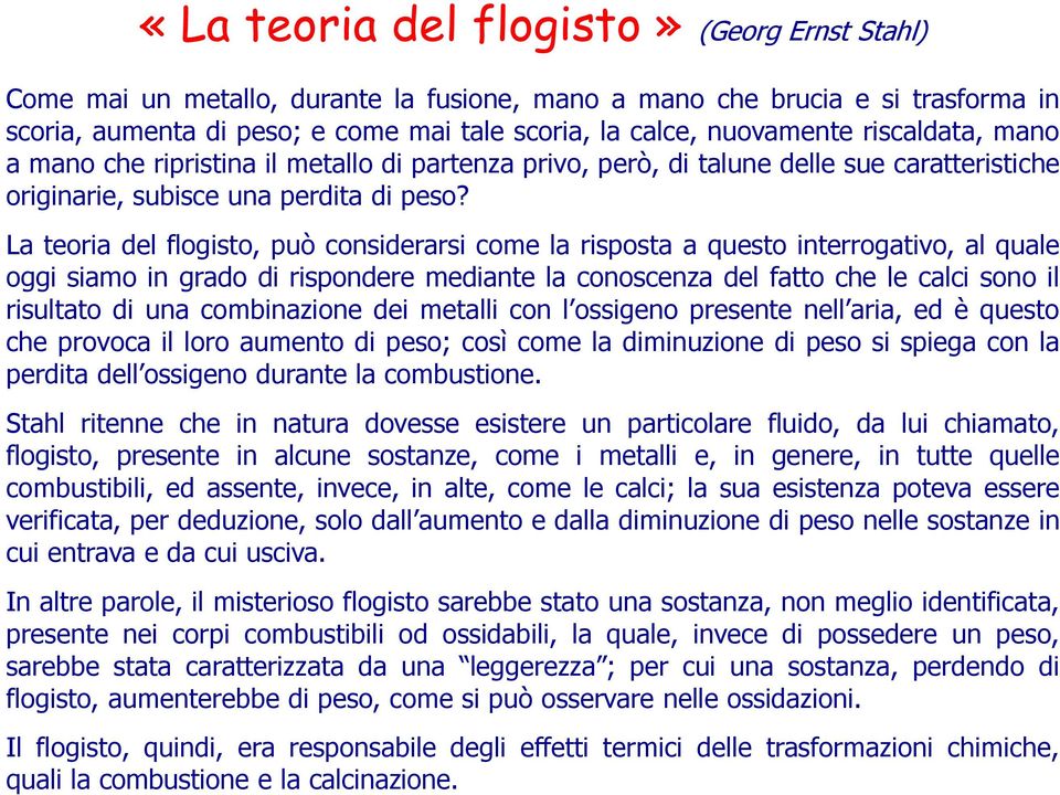 La teoria del flogisto, può considerarsi come la risposta a questo interrogativo, al quale oggi siamo in grado di rispondere mediante la conoscenza del fatto che le calci sono il risultato di una