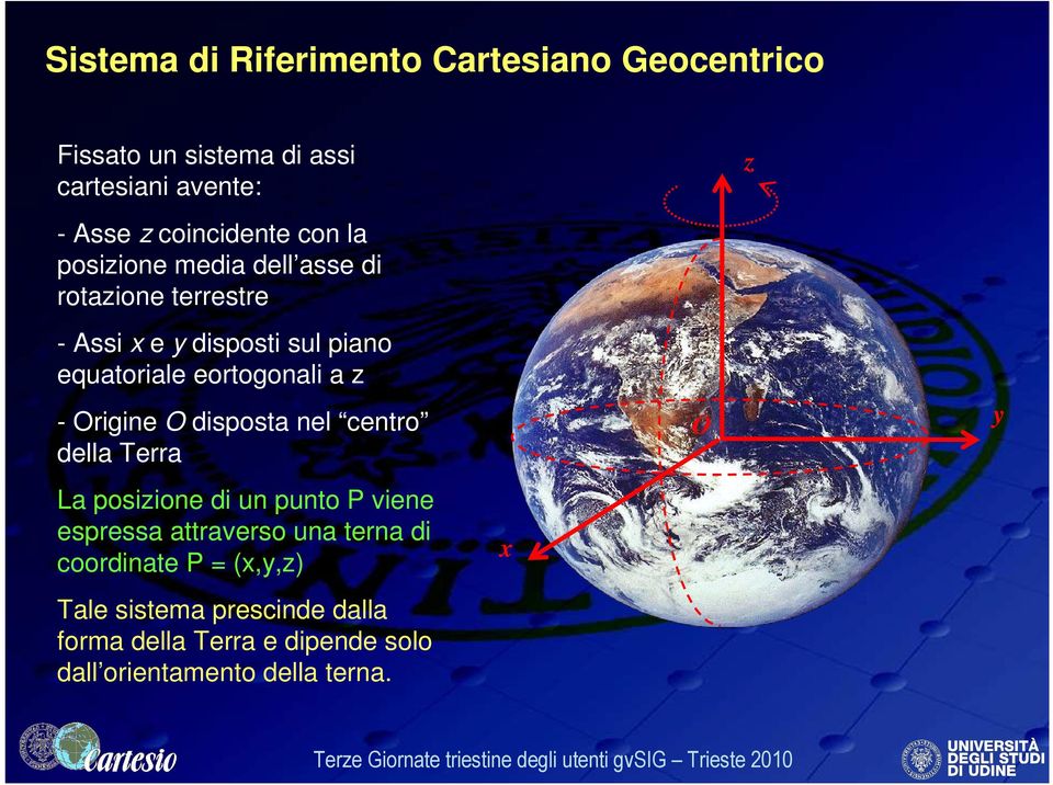 - Origine O disposta nel centro della Terra La posizione di un punto P viene espressa attraverso una terna di