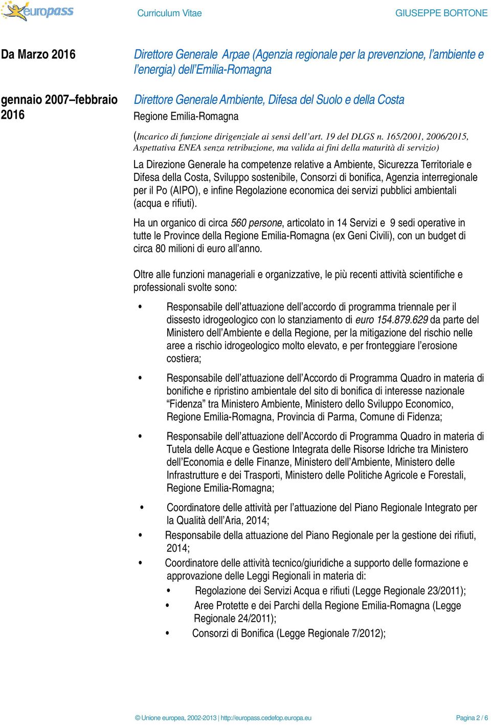 165/2001, 2006/2015, Aspettativa ENEA senza retribuzione, ma valida ai fini della maturità di servizio) La Direzione Generale ha competenze relative a Ambiente, Sicurezza Territoriale e Difesa della