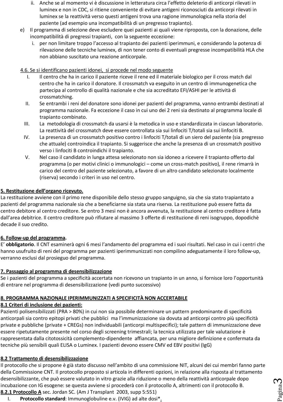 e) Il programma di selezione deve escludere quei pazienti ai quali viene riproposta, con la donazione, delle incompatibilità di pregressi trapianti, con la seguente eccezione: i.