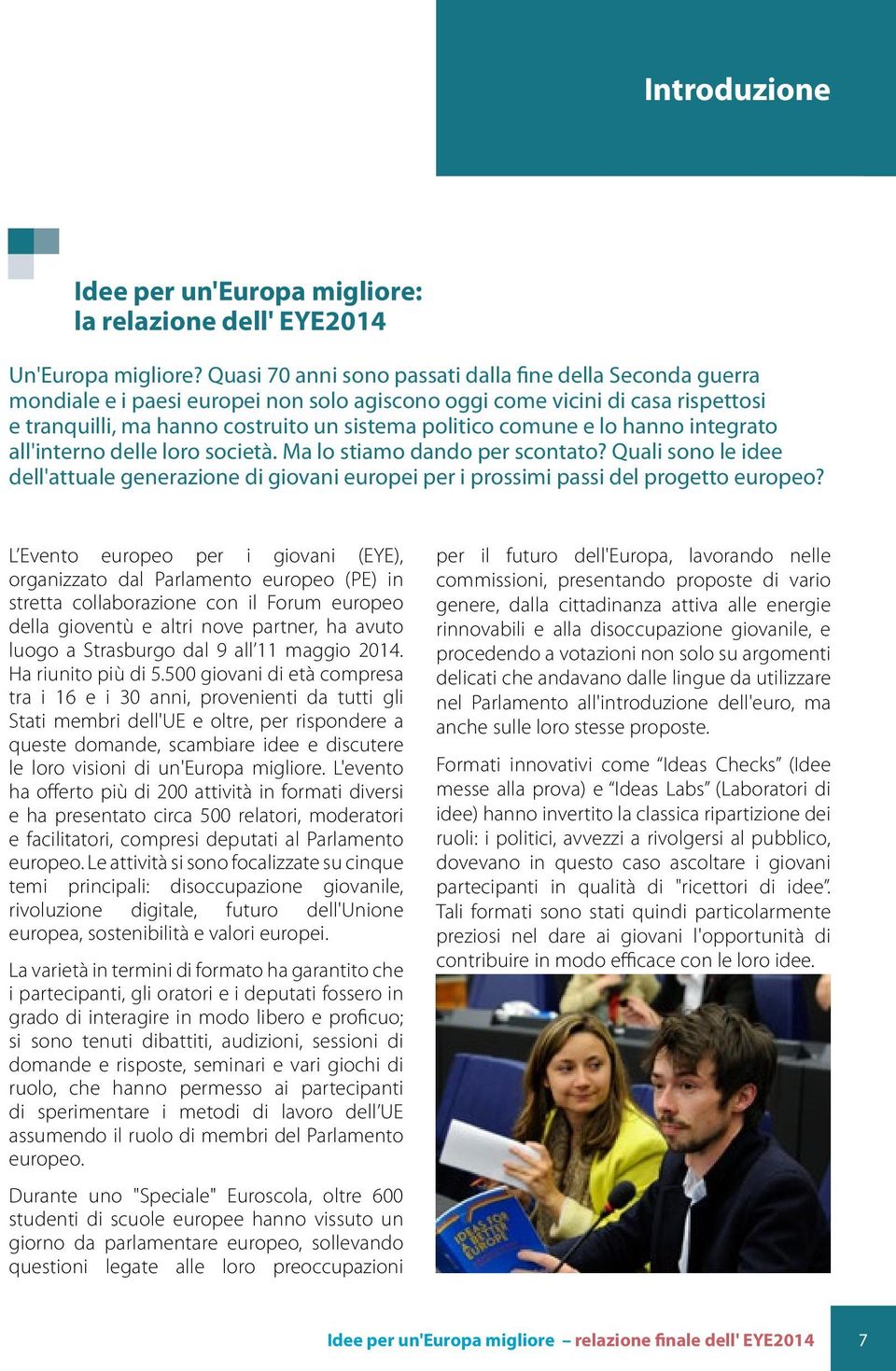 e lo hanno integrato all'interno delle loro società. Ma lo stiamo dando per scontato? Quali sono le idee dell'attuale generazione di giovani europei per i prossimi passi del progetto europeo?