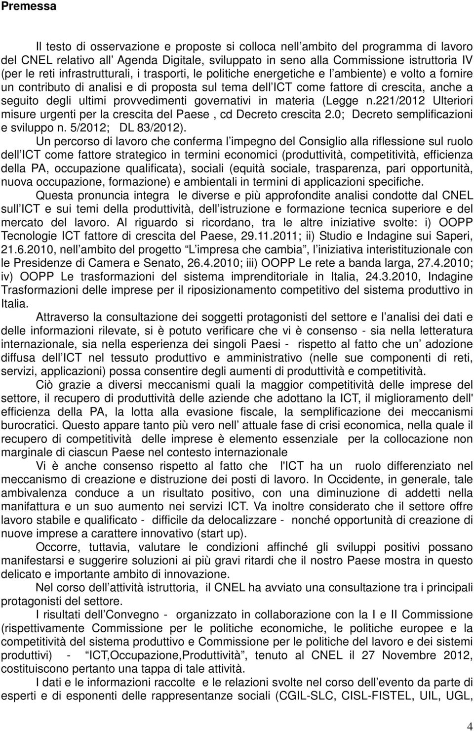 provvedimenti governativi in materia (Legge n.221/2012 Ulteriori misure urgenti per la crescita del Paese, cd Decreto crescita 2.0; Decreto semplificazioni e sviluppo n. 5/2012; DL 83/2012).