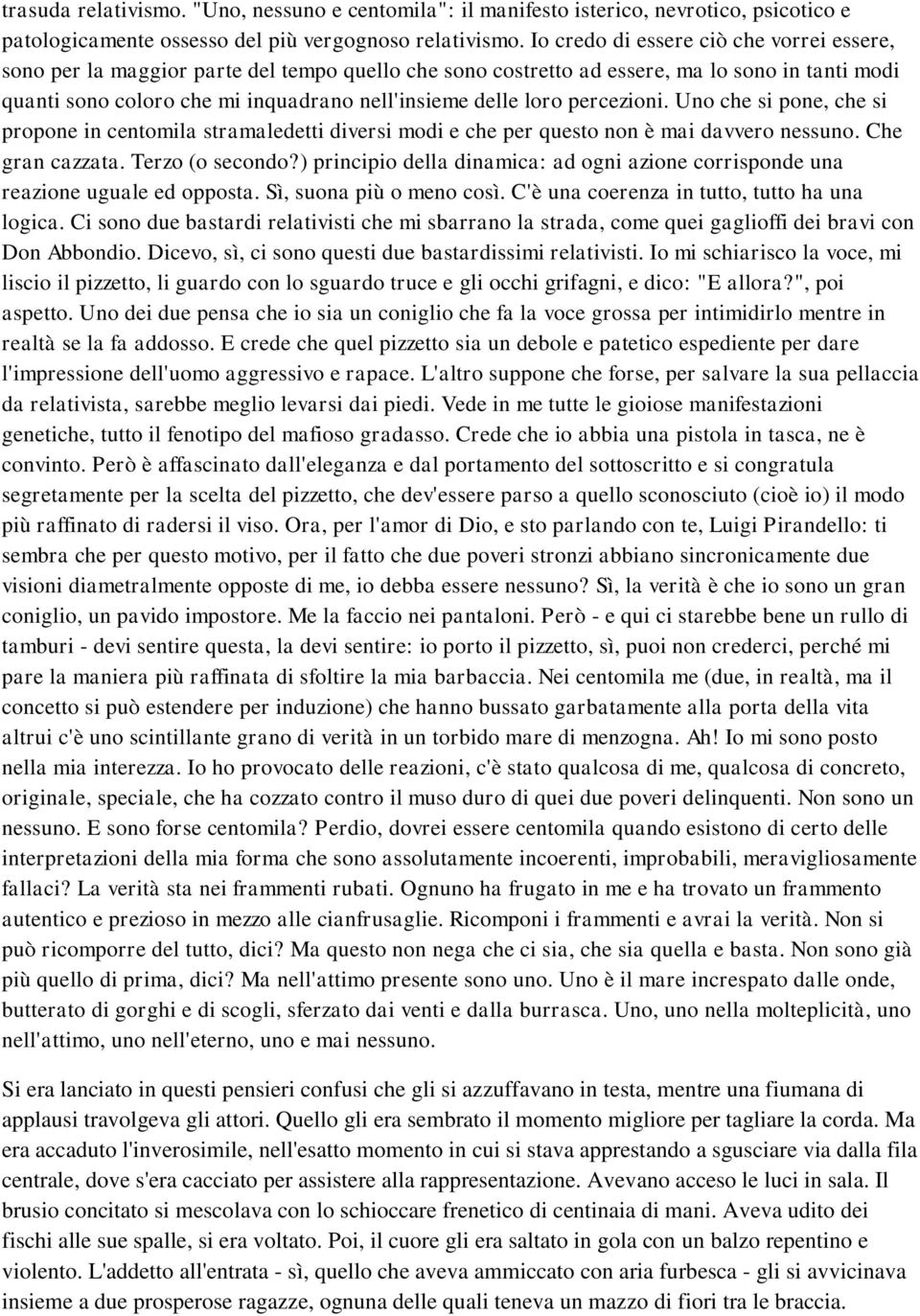 loro percezioni. Uno che si pone, che si propone in centomila stramaledetti diversi modi e che per questo non è mai davvero nessuno. Che gran cazzata. Terzo (o secondo?