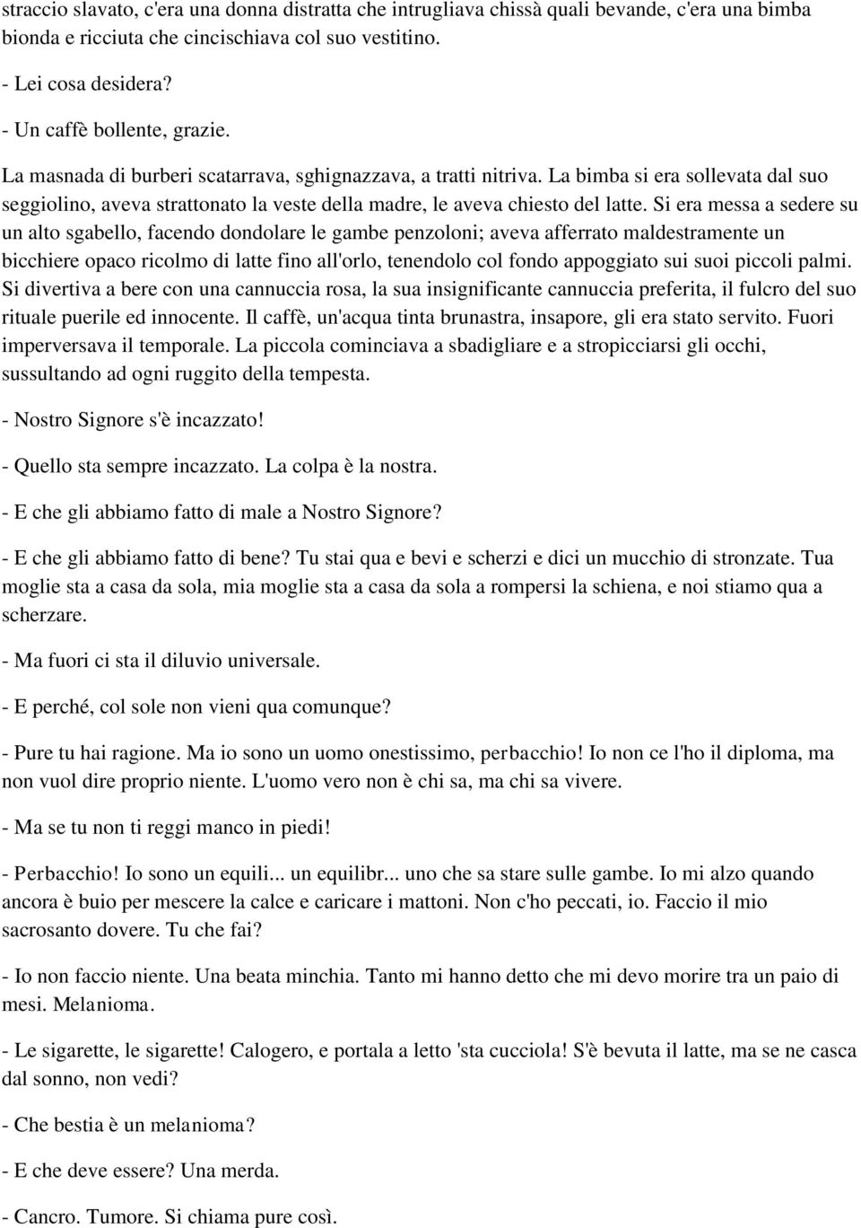 La bimba si era sollevata dal suo seggiolino, aveva strattonato la veste della madre, le aveva chiesto del latte.