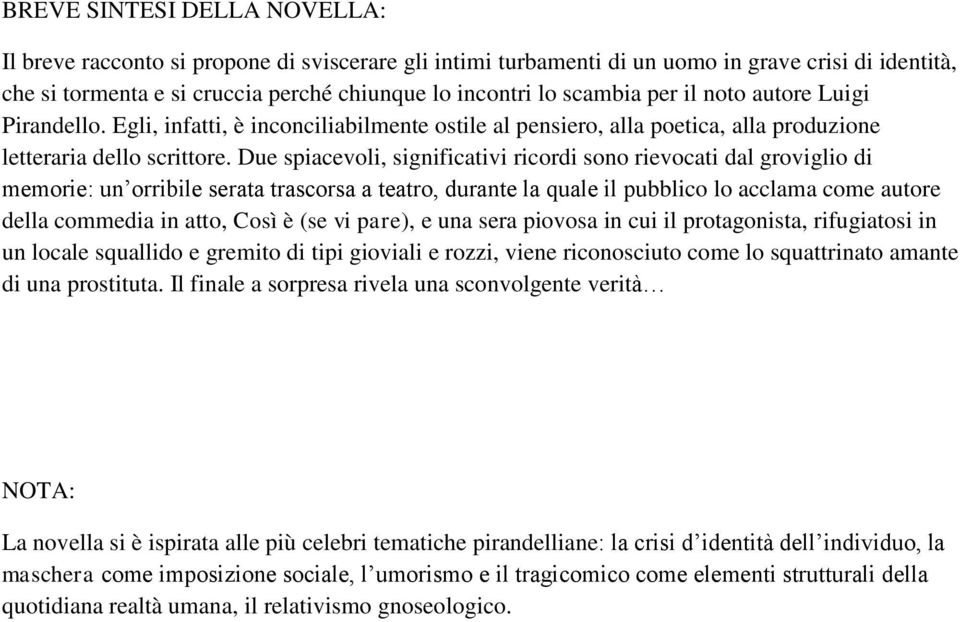 Due spiacevoli, significativi ricordi sono rievocati dal groviglio di memorie: un orribile serata trascorsa a teatro, durante la quale il pubblico lo acclama come autore della commedia in atto, Così