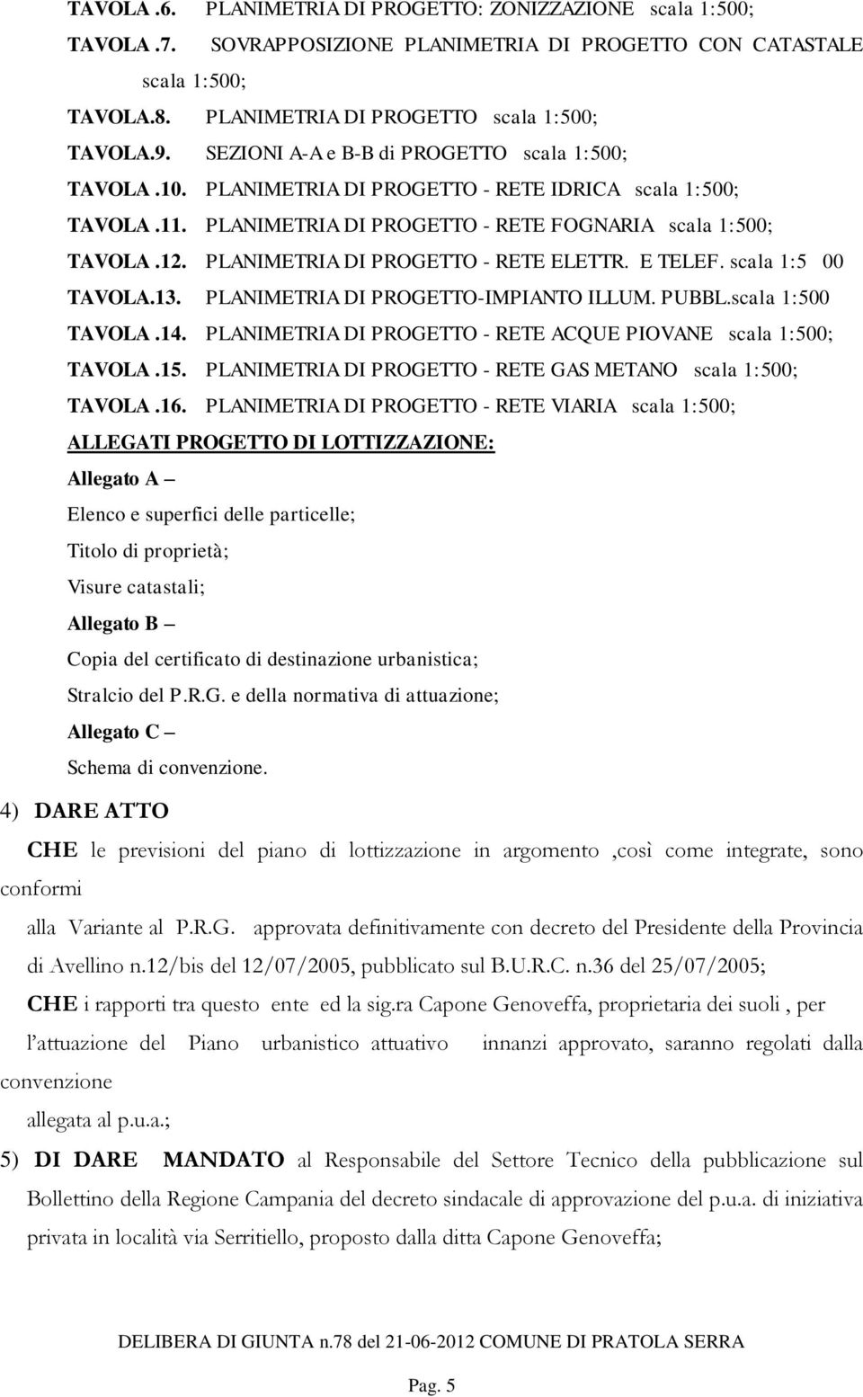 PLANIMETRIA DI PROGETTO - RETE ELETTR. E TELEF. scala 1:5 00 TAVOLA.13. PLANIMETRIA DI PROGETTO-IMPIANTO ILLUM. PUBBL.scala 1:500 TAVOLA.14.