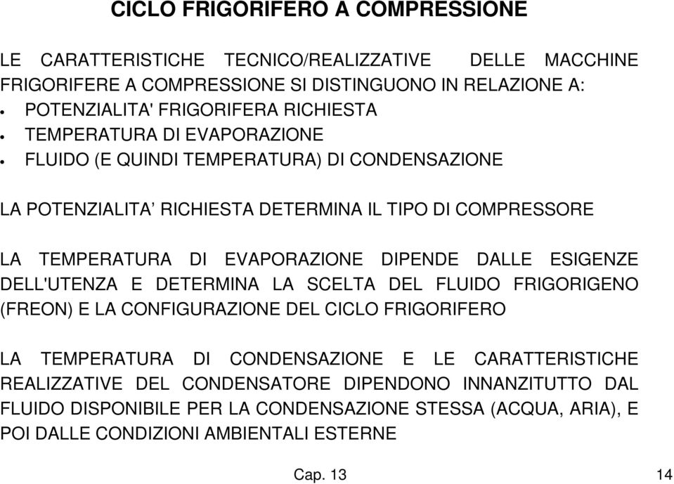 DIPENDE DALLE ESIGENZE DELL'UTENZA E DETERMINA LA SCELTA DEL FLUIDO FRIGORIGENO (FREON) E LA CONFIGURAZIONE DEL CICLO FRIGORIFERO LA TEMPERATURA DI CONDENSAZIONE E LE