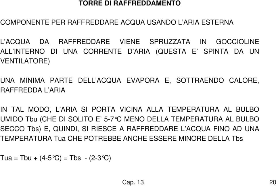 MODO, L ARIA SI PORTA VICINA ALLA TEMPERATURA AL BULBO UMIDO Tbu (CHE DI SOLITO E 5-7 C MENO DELLA TEMPER ATURA AL BULBO SECCO Tbs) E, QUINDI,