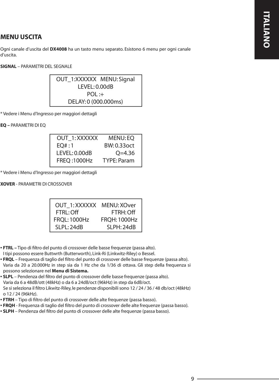 36 TYPE: Param * Vedere i Menu d Ingresso per maggiori dettagli XOVER - PARAMETRI DI CROSSOVER OUT_1: XXXXXX FTRL: Off FRQL: 1000Hz SLPL: 24dB MENU: XOver FTRH: Off FRQH: 1000Hz SLPH: 24dB FTRL Tipo