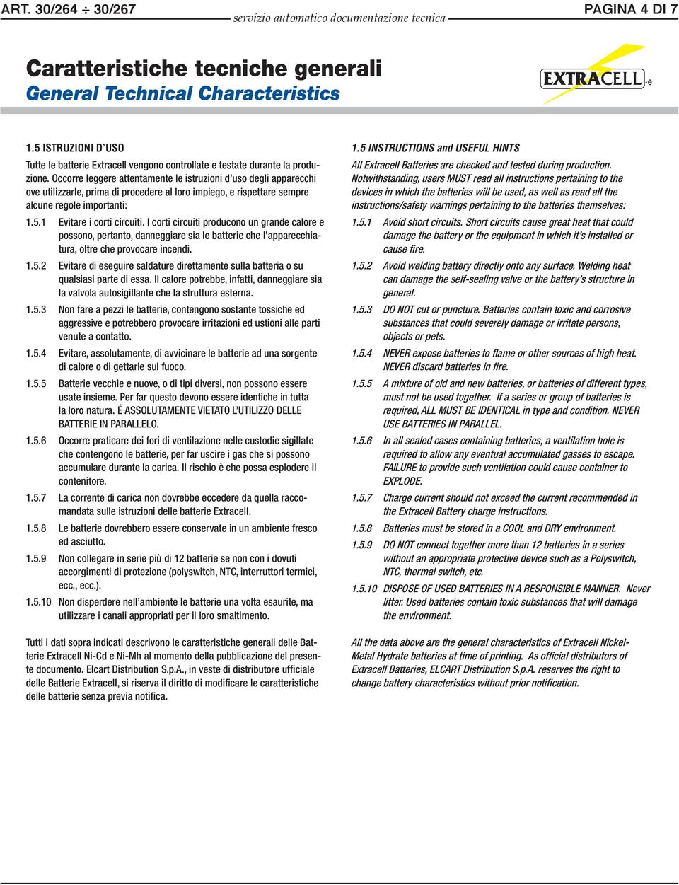 I corti circuiti producono un grande calore e possono, pertanto, danneggiare sia le batterie che l apparecchiatura, oltre che provocare incendi. 1.5.