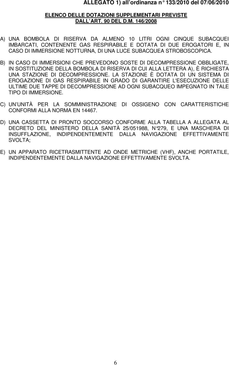 146/2008 A) UNA BOMBOLA DI RISERVA DA ALMENO 10 LITRI OGNI CINQUE SUBACQUEI IMBARCATI, CONTENENTE GAS RESPIRABILE E DOTATA DI DUE EROGATORI E, IN CASO DI IMMERSIONE NOTTURNA, DI UNA LUCE SUBACQUEA