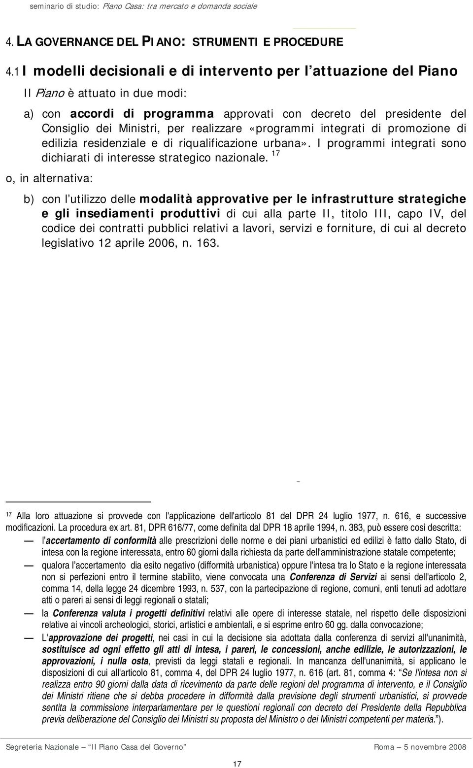 realizzare «programmi integrati di promozione di edilizia residenziale e di riqualificazione urbana». I programmi integrati sono dichiarati di interesse strategico nazionale.