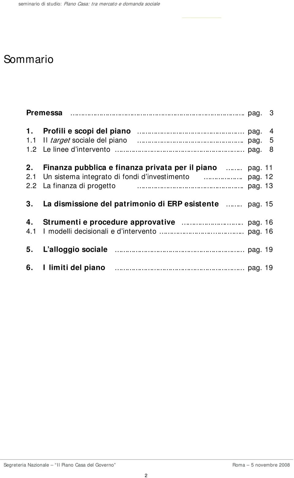 1 Un sistema integrato di fondi d investimento. pag. 12 2.2 La finanza di progetto. pag. 13 3.