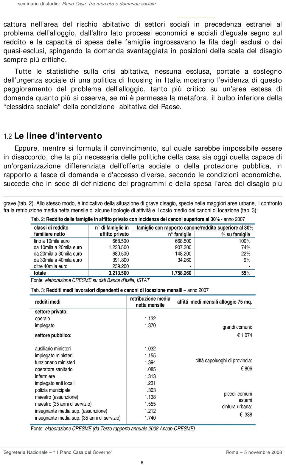 Tutte le statistiche sulla crisi abitativa, nessuna esclusa, portate a sostegno dell urgenza sociale di una politica di housing in Italia mostrano l evidenza di questo peggioramento del problema dell