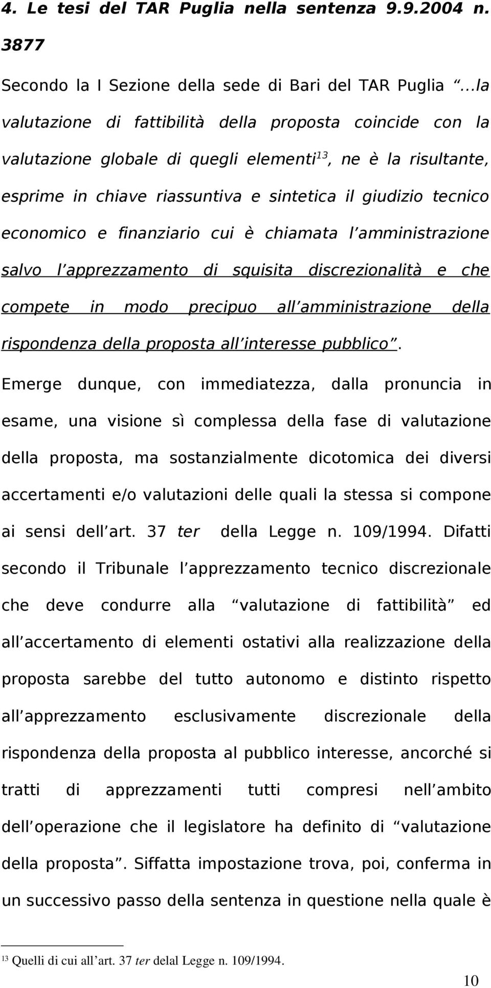 chiave riassuntiva e sintetica il giudizio tecnico economico e finanziario cui è chiamata l amministrazione salvo l apprezzamento di squisita discrezionalità e che compete in modo precipuo all