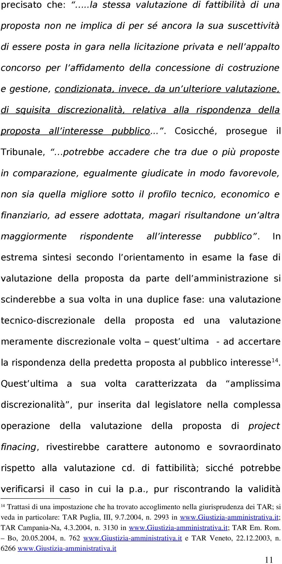 della concessione di costruzione e gestione, condizionata, invece, da un ulteriore valutazione, di squisita discrezionalità, relativa alla rispondenza della proposta all interesse pubblico.