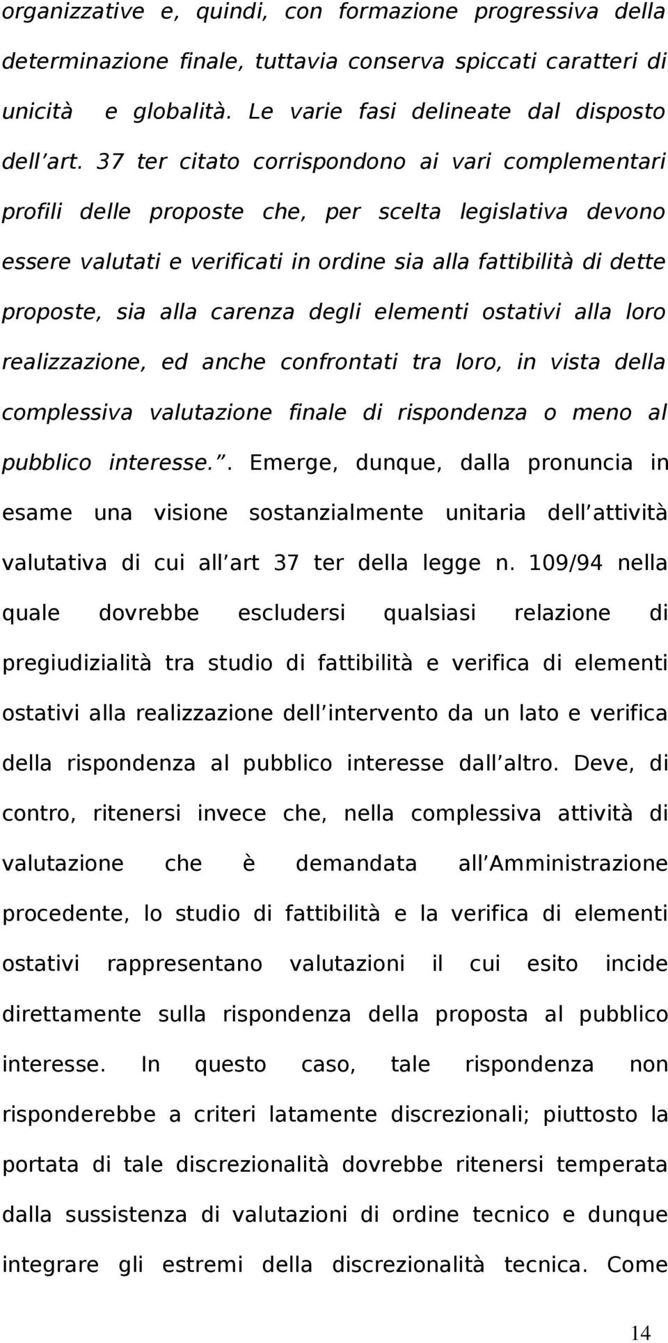 carenza degli elementi ostativi alla loro realizzazione, ed anche confrontati tra loro, in vista della complessiva valutazione finale di rispondenza o meno al pubblico interesse.