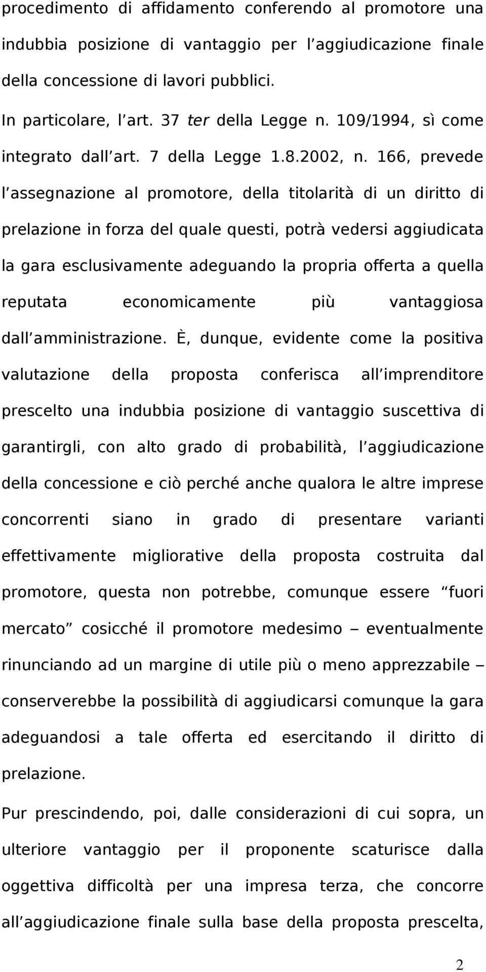 166, prevede l assegnazione al promotore, della titolarità di un diritto di prelazione in forza del quale questi, potrà vedersi aggiudicata la gara esclusivamente adeguando la propria offerta a