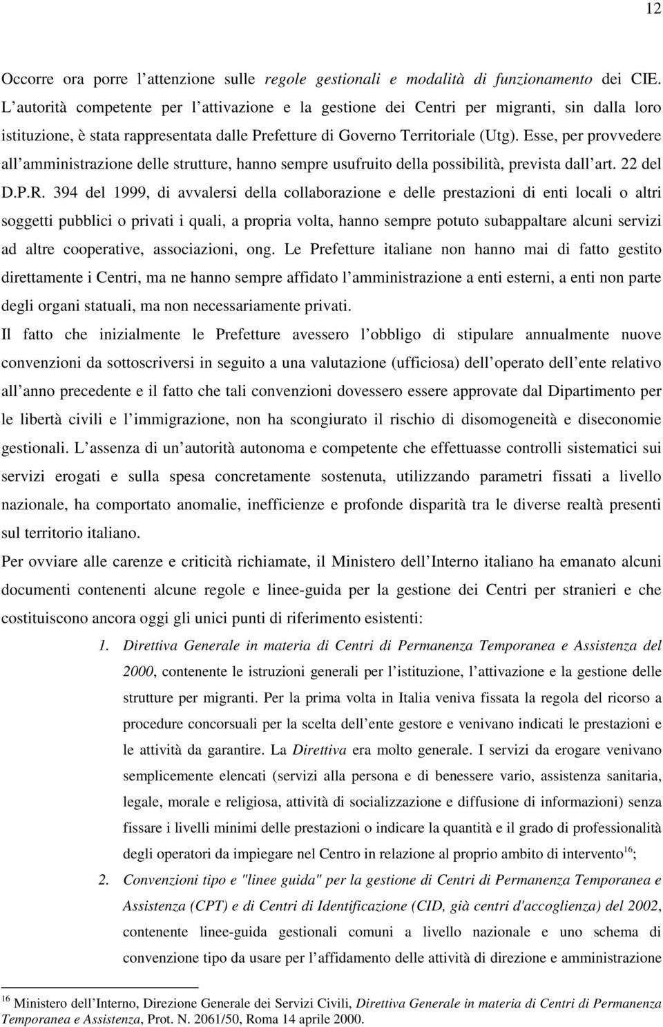 Esse, per provvedere all amministrazione delle strutture, hanno sempre usufruito della possibilità, prevista dall art. 22 del D.P.R.