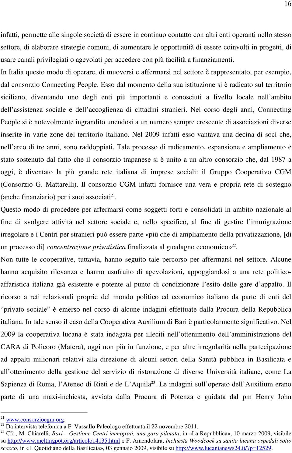 In Italia questo modo di operare, di muoversi e affermarsi nel settore è rappresentato, per esempio, dal consorzio Connecting People.