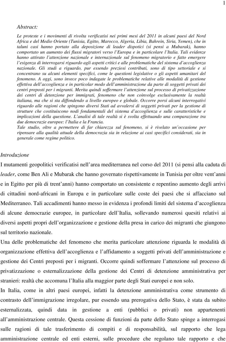 Tali evidenze hanno attirato l attenzione nazionale e internazionale sul fenomeno migratorio e fatto emergere l esigenza di interrogarsi riguardo agli aspetti critici e alle problematiche del sistema