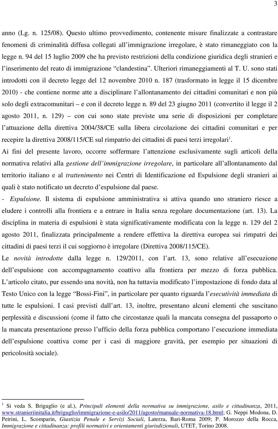 94 del 15 luglio 2009 che ha previsto restrizioni della condizione giuridica degli stranieri e l inserimento del reato di immigrazione clandestina. Ul