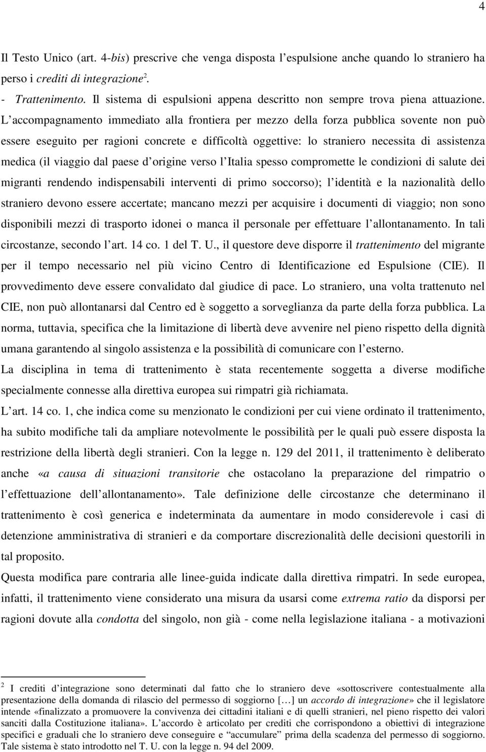 L accompagnamento immediato alla frontiera per mezzo della forza pubblica sovente non può essere eseguito per ragioni concrete e difficoltà oggettive: lo straniero necessita di assistenza medica (il