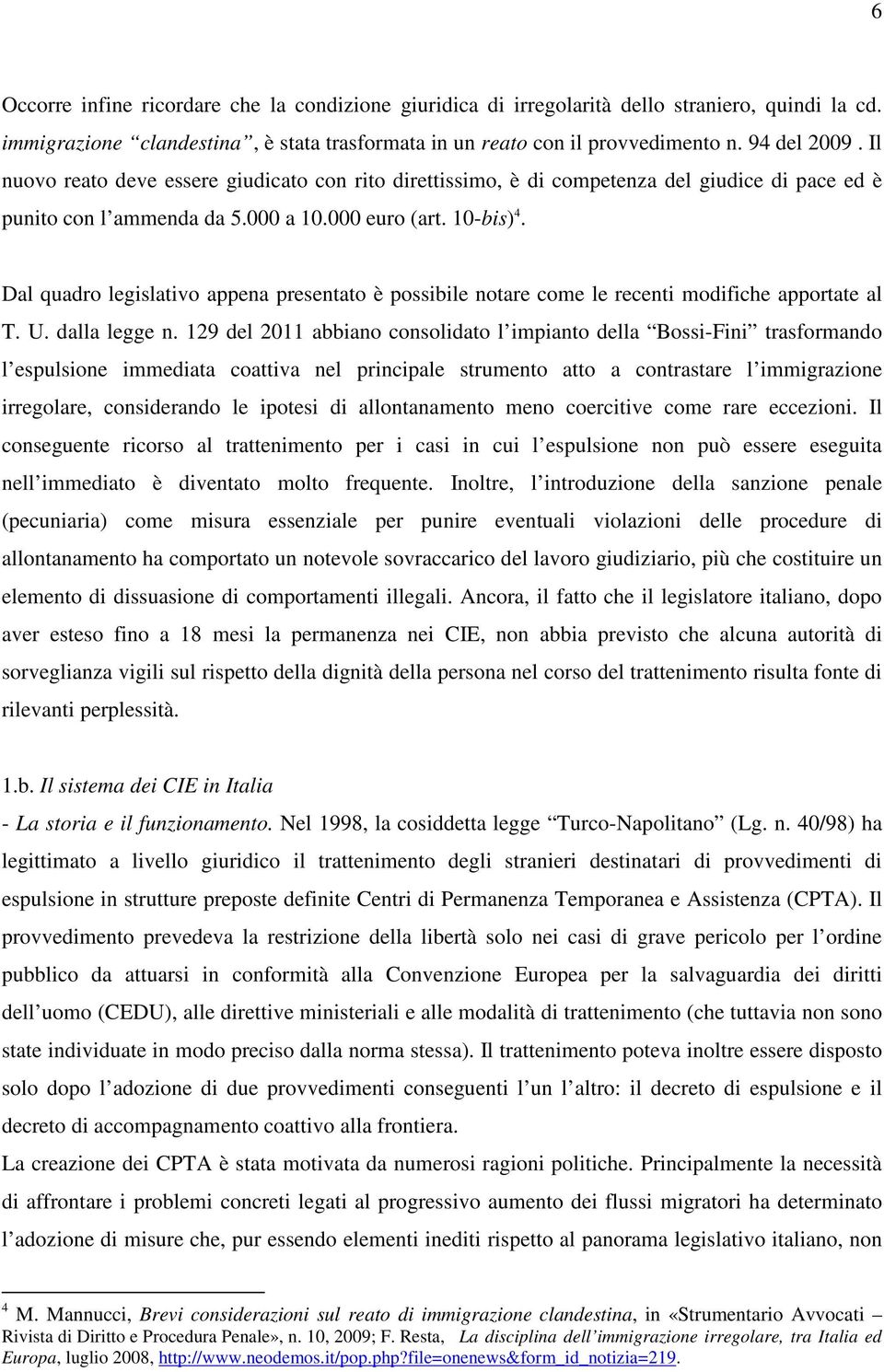 Dal quadro legislativo appena presentato è possibile notare come le recenti modifiche apportate al T. U. dalla legge n.