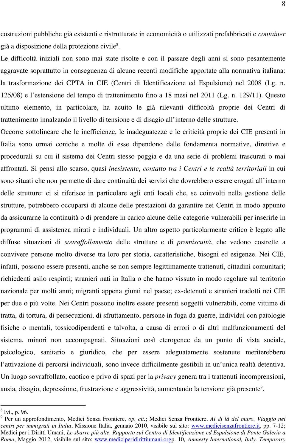 la trasformazione dei CPTA in CIE (Centri di Identificazione ed Espulsione) nel 2008 (Lg. n. 125/08) e l estensione del tempo di trattenimento fino a 18 mesi nel 2011 (Lg. n. 129/11).