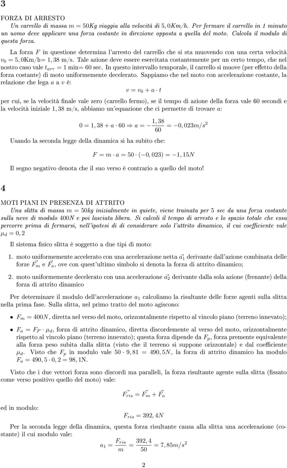 La forza F in questione determina l'arresto del carrello che si sta muovendo con una certa velocità v 0 = 5, 0Km/h= 1, 38 m/s.