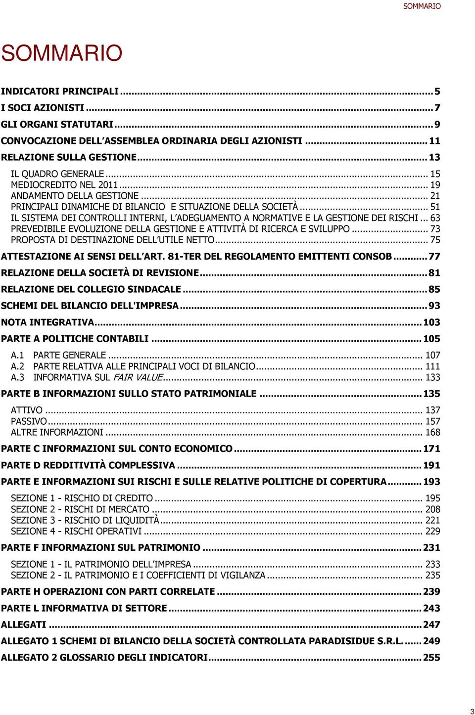 .. 51 IL SISTEMA DEI CONTROLLI INTERNI, L ADEGUAMENTO A NORMATIVE E LA GESTIONE DEI RISCHI... 63 PREVEDIBILE EVOLUZIONE DELLA GESTIONE E ATTIVITÀ DI RICERCA E SVILUPPO.