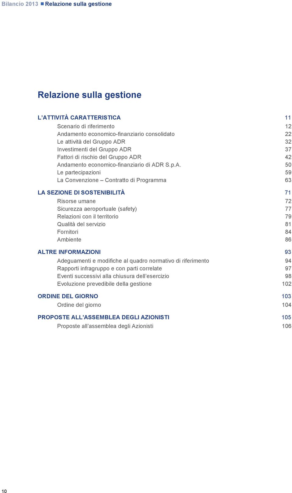 LA SEZIONE DI SOSTENIBILITÀ 71! Risorse umane 72! Sicurezza aeroportuale (safety) 77! Relazioni con il territorio 79! Qualità del servizio 81! Fornitori 84! Ambiente 86! ALTRE INFORMAZIONI 93!