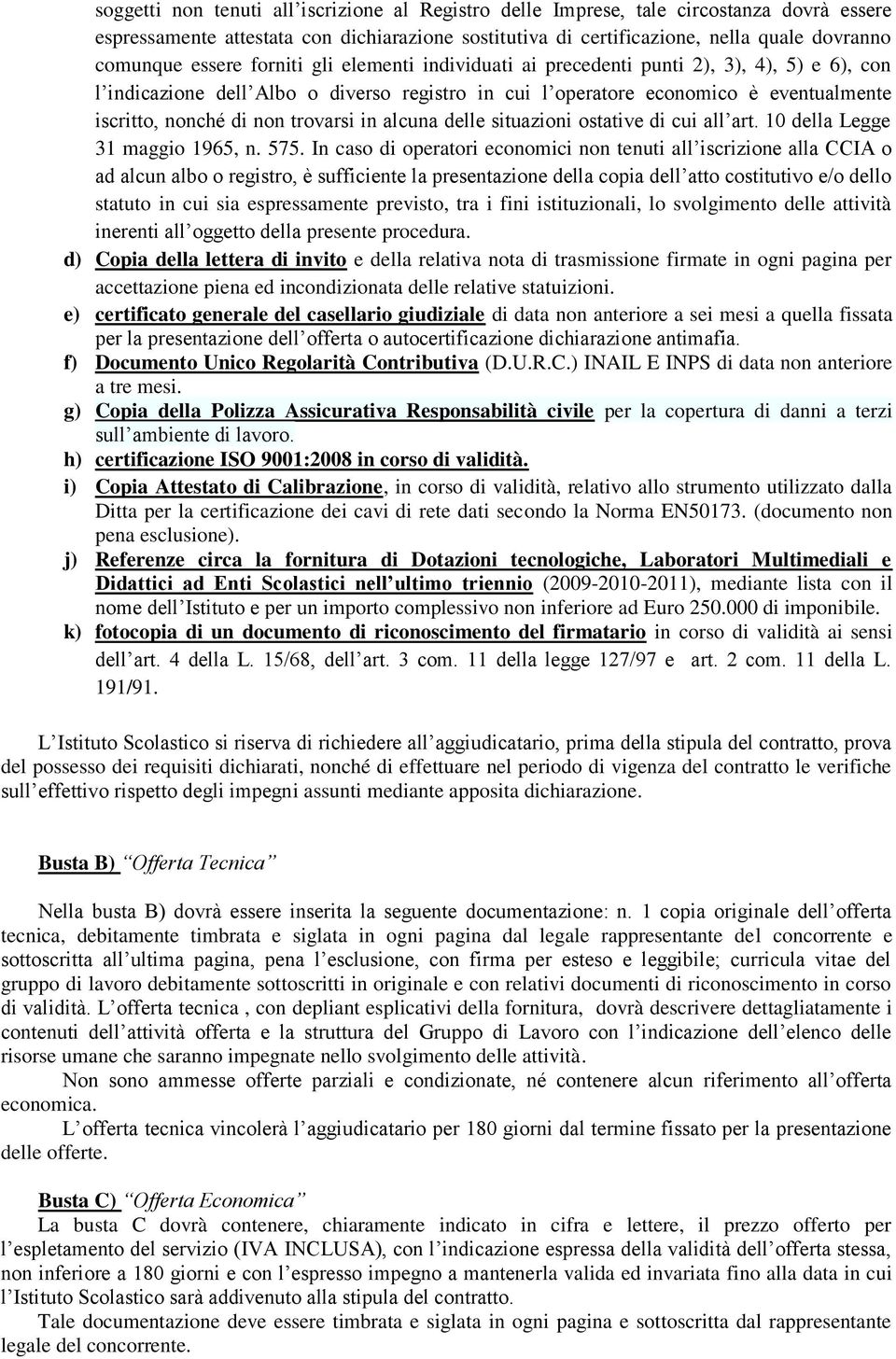 trovarsi in alcuna delle situazioni ostative di cui all art. 10 della Legge 31 maggio 1965, n. 575.