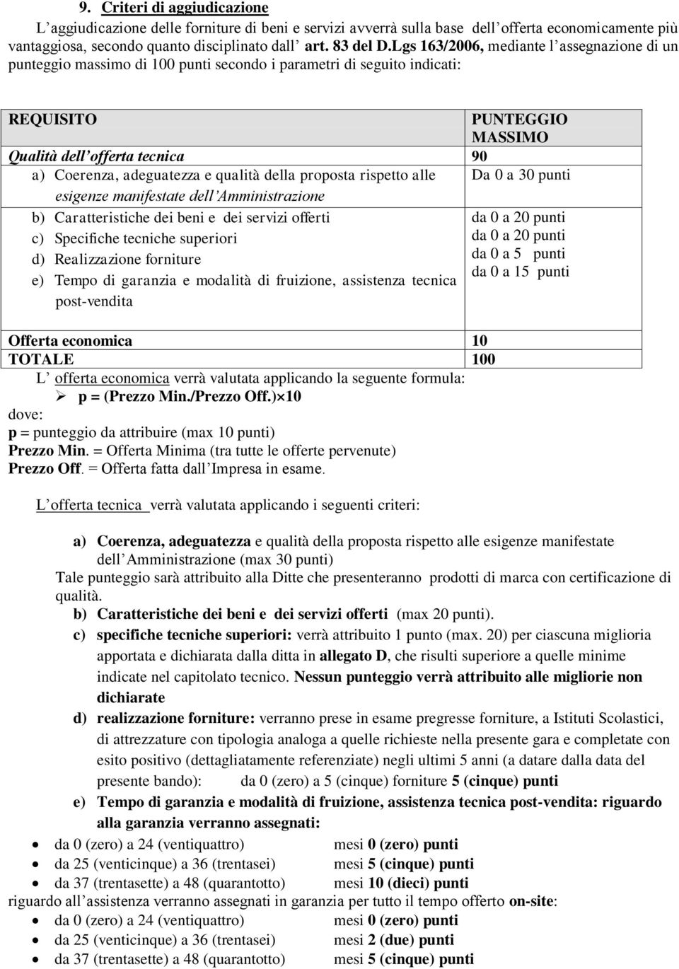 adeguatezza e qualità della proposta rispetto alle Da 0 a 30 punti esigenze manifestate dell Amministrazione b) Caratteristiche dei beni e dei servizi offerti c) Specifiche tecniche superiori d)