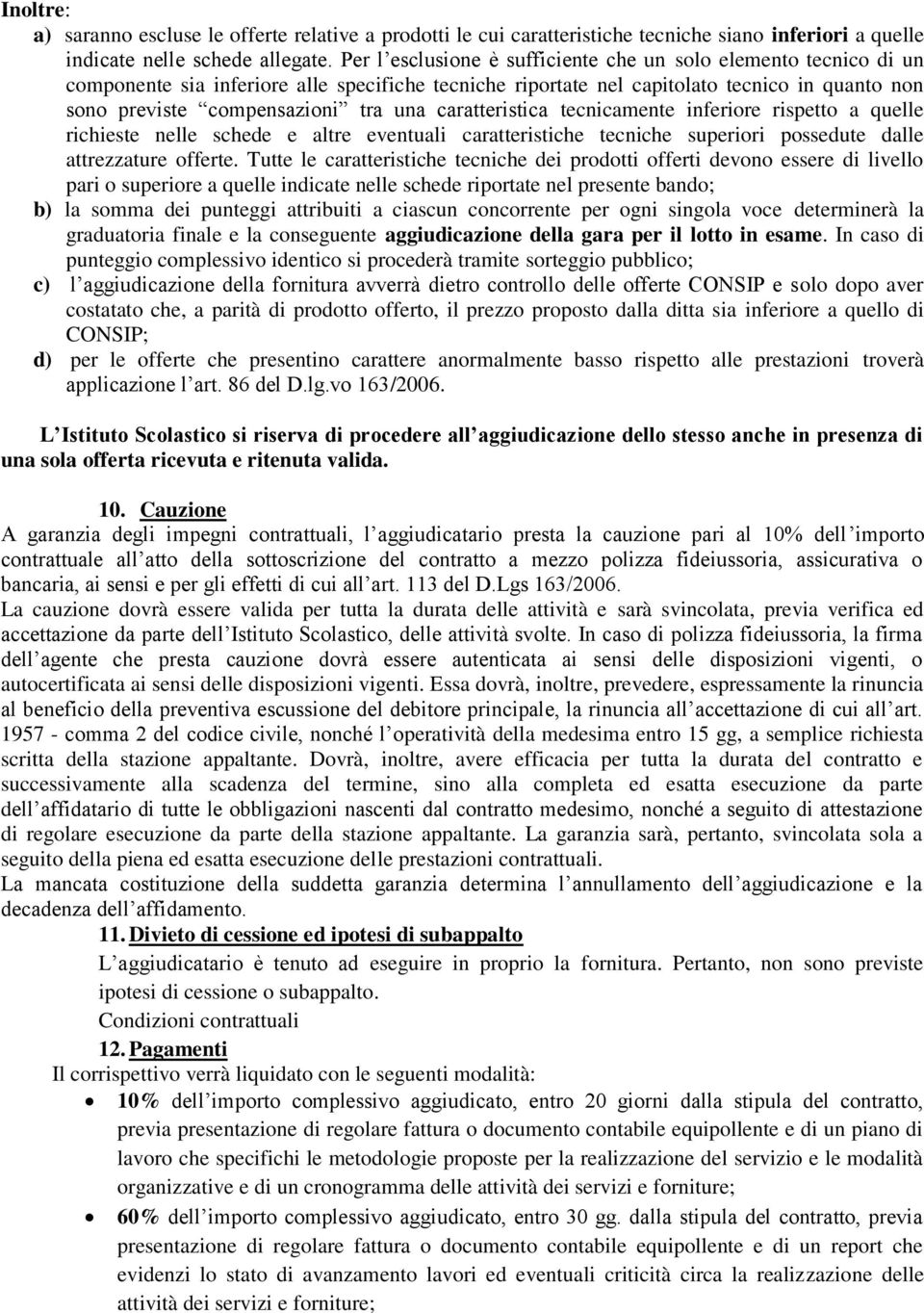 caratteristica tecnicamente inferiore rispetto a quelle richieste nelle schede e altre eventuali caratteristiche tecniche superiori possedute dalle attrezzature offerte.