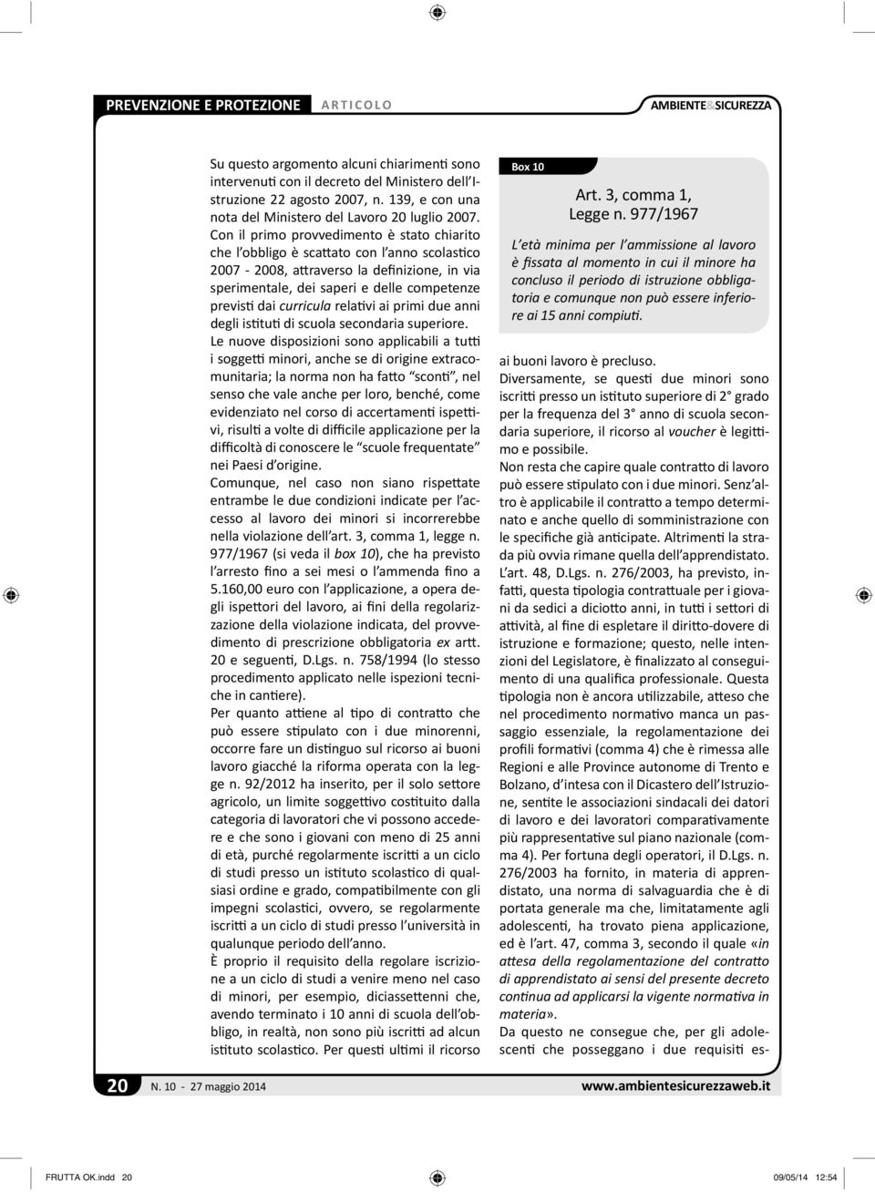 Con il primo provvedimento è stato chiarito che l obbligo è sca ato con l anno scolas co 2007-2008, a raverso la definizione, in via sperimentale, dei saperi e delle competenze previs dai curricula